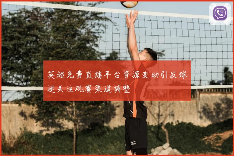 英超免费直播平台资源变动引发球迷关注观赛渠道调整