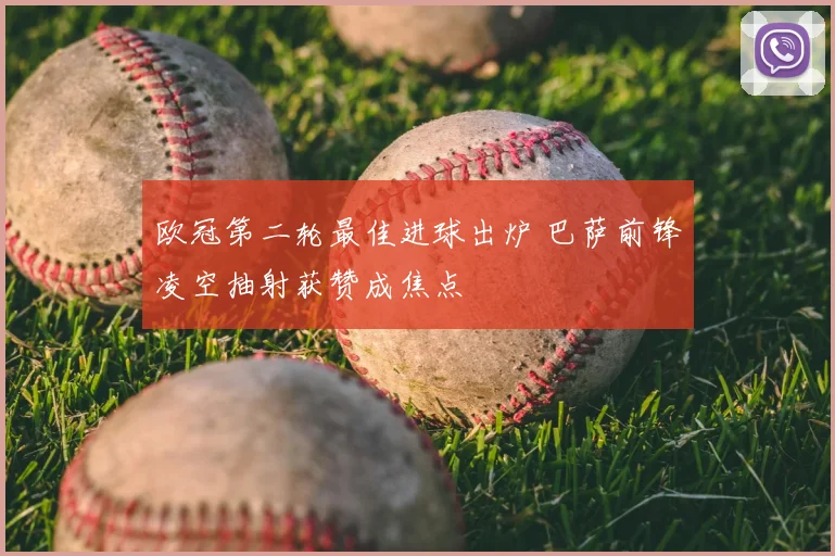 欧冠第二轮最佳进球出炉 巴萨前锋凌空抽射获赞成焦点