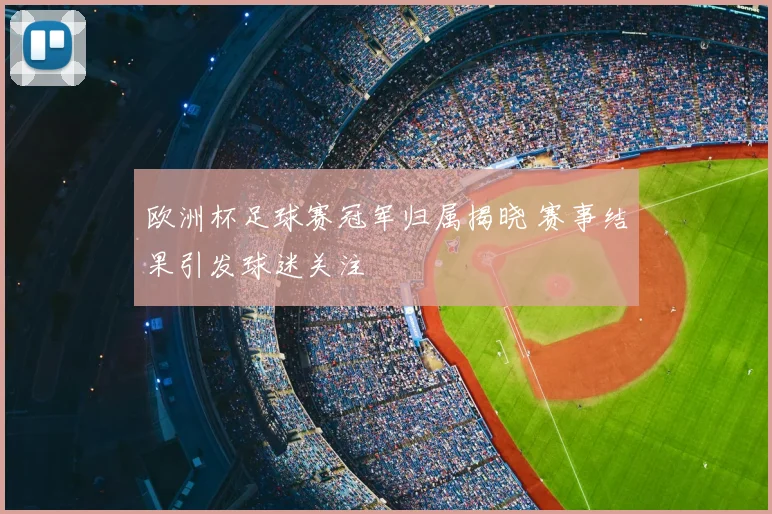 欧洲杯足球赛冠军归属揭晓 赛事结果引发球迷关注