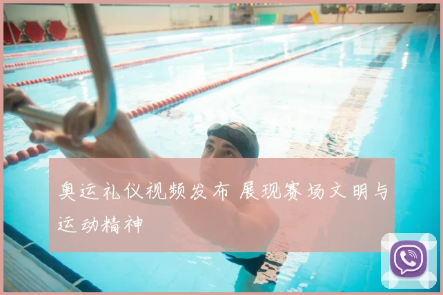 奥运礼仪视频发布 展现赛场文明与运动精神
