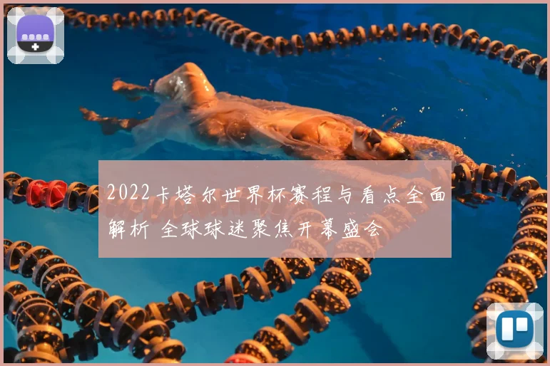2022卡塔尔世界杯赛程与看点全面解析 全球球迷聚焦开幕盛会