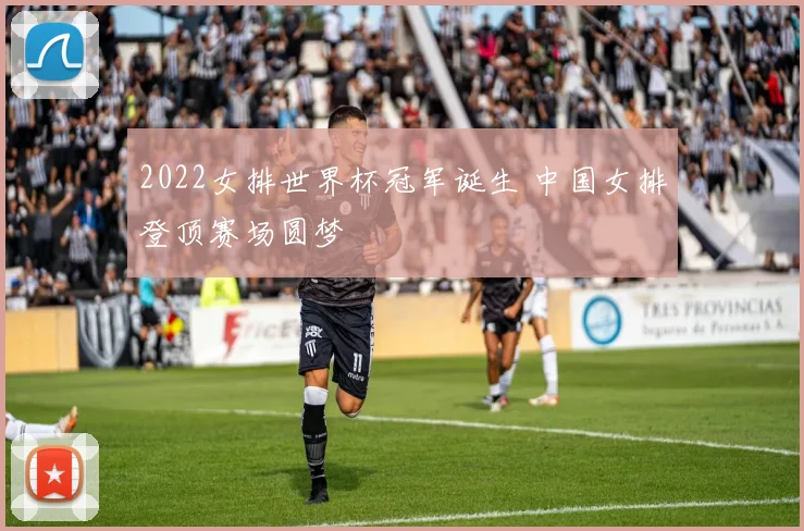 2022女排世界杯冠军诞生 中国女排登顶赛场圆梦